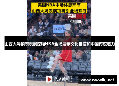 山西大妈顶碗表演惊艳NBA全场展示文化自信和中国传统魅力